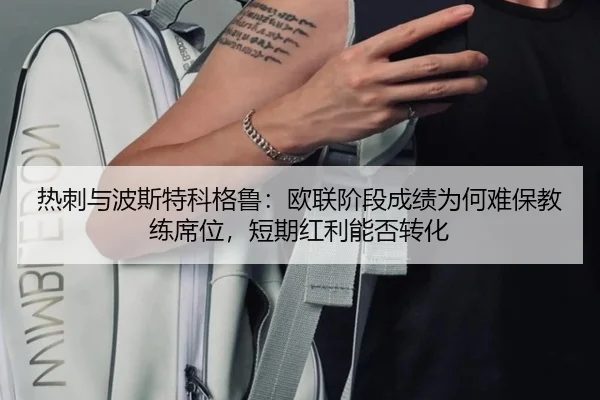 热刺与波斯特科格鲁：欧联阶段成绩为何难保教练席位，短期红利能否转化